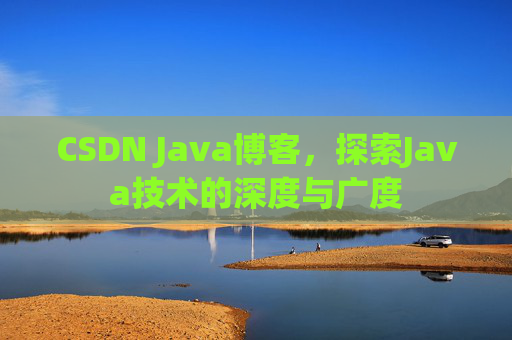 CSDN Java博客，探索Java技术的深度与广度